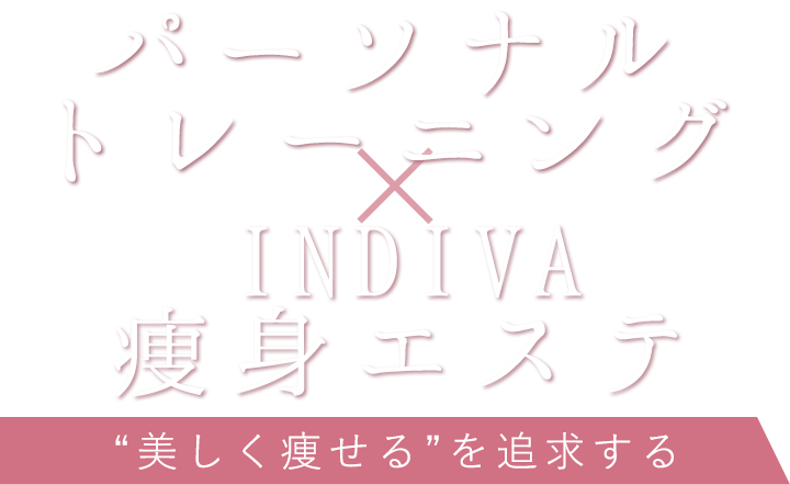 パーソナルトレーニングINDIVA 痩身エステ“美しく痩せる”を追求する